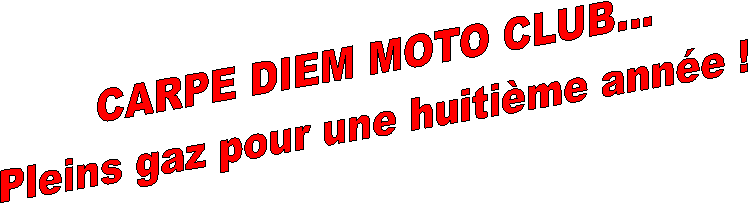 CARPE DIEM MOTO CLUB...
Pleins gaz pour une huitime anne !